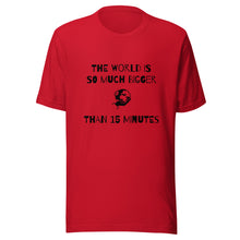 Load image into Gallery viewer, The World Is So Much Bigger Than 15 Minutes Tee
