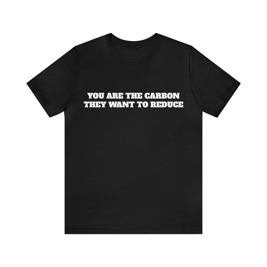 YOU Are The Carbon They Want To Reduce Tee