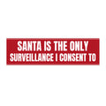 Santa Is the Only Surveillance I Consent To Bumper Sticker - front view, flat sticker on white