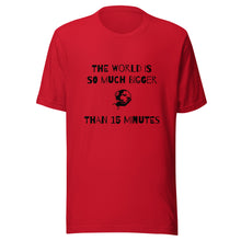 Load image into Gallery viewer, The World Is So Much Bigger Than 15 Minutes Tee
