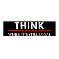 Think While It's Still Legal Bumper Sticker