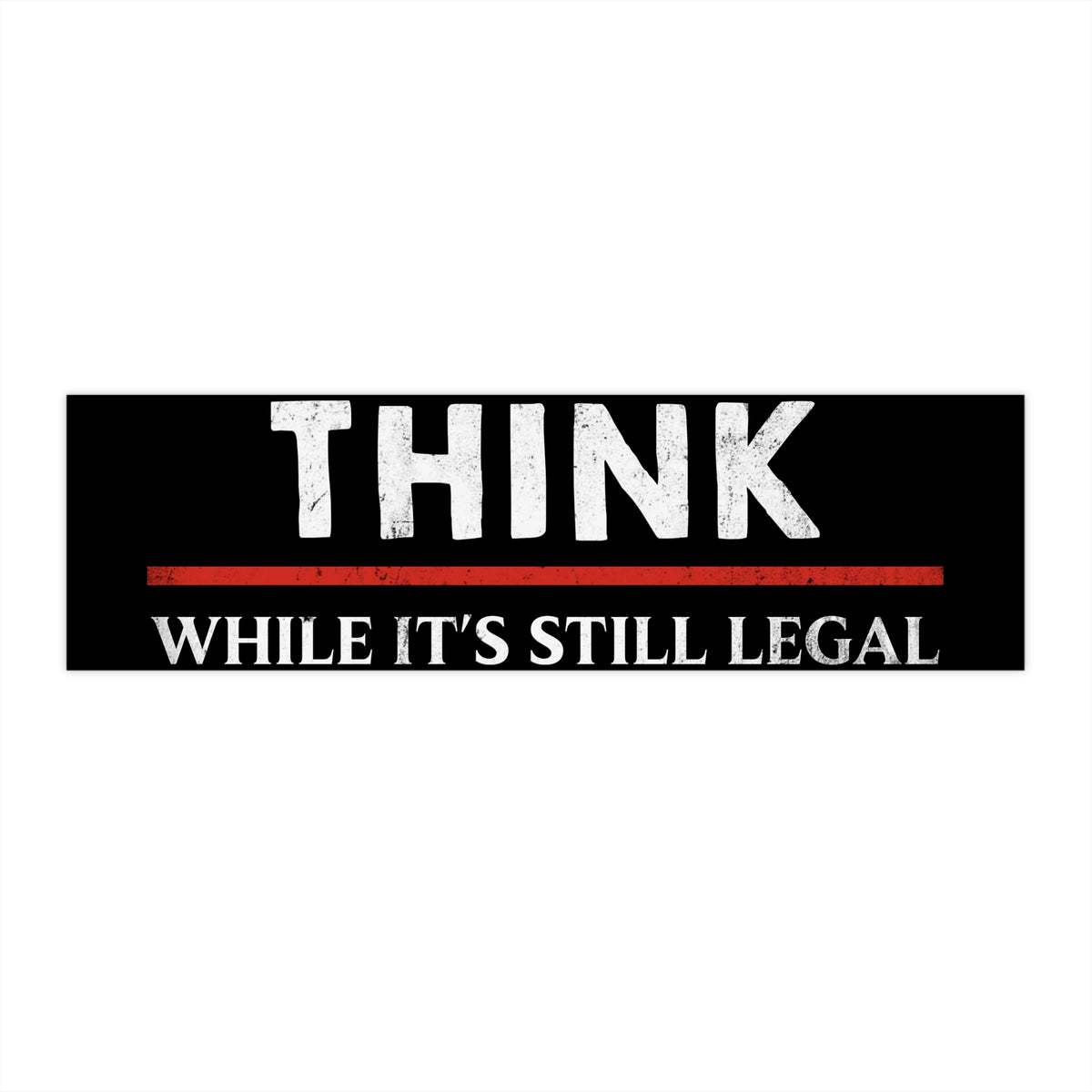 Think While It's Still Legal Bumper Sticker