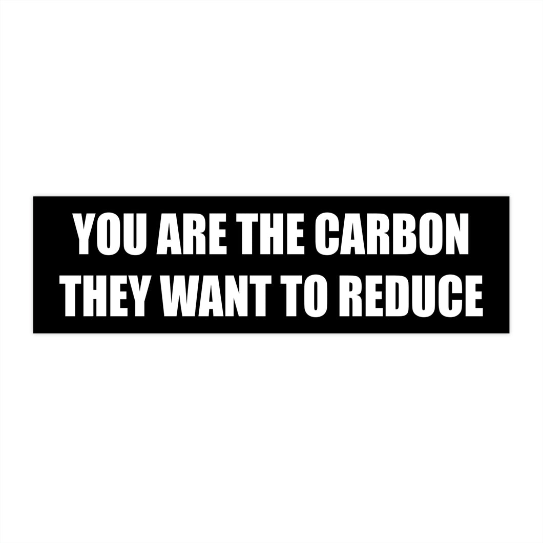 You Are The Carbon They Want To Reduce Bumper Sticker