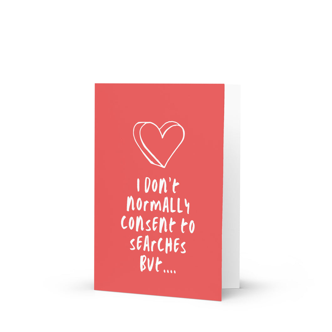 I Don't Normally Consent to Searches but... Valentine's Day Card