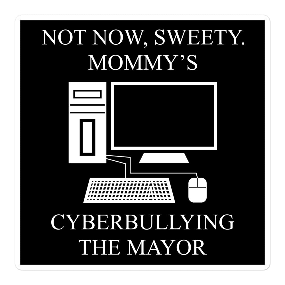 Not Now Sweety Mommy's Cyberbullying The Mayor Sticker