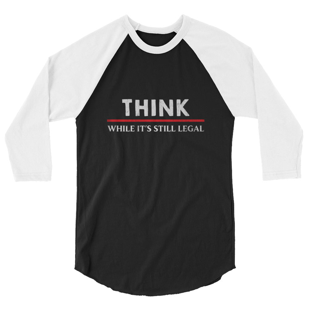 Think While It's Still Legal 3/4 Sleeve Shirt