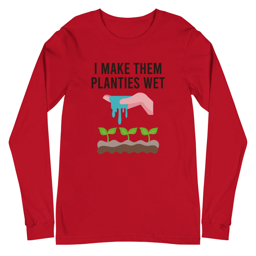 I Make Them Planties Wet Long Sleeve Tee