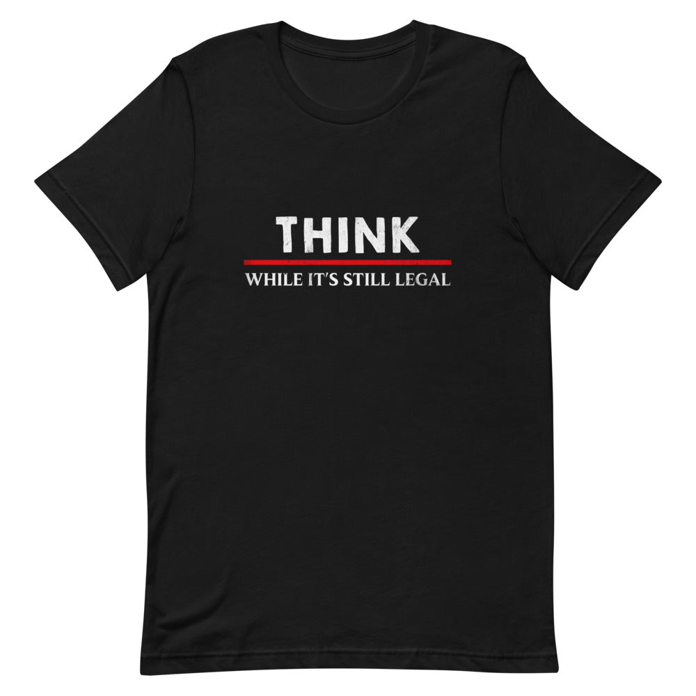 Think While It's Still Legal Tee