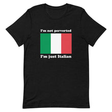 Load image into Gallery viewer, I&#39;m Not Perverted, I&#39;m Just Italian Tee
