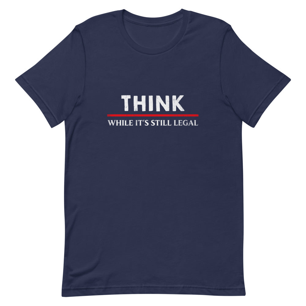 Think While It's Still Legal Tee