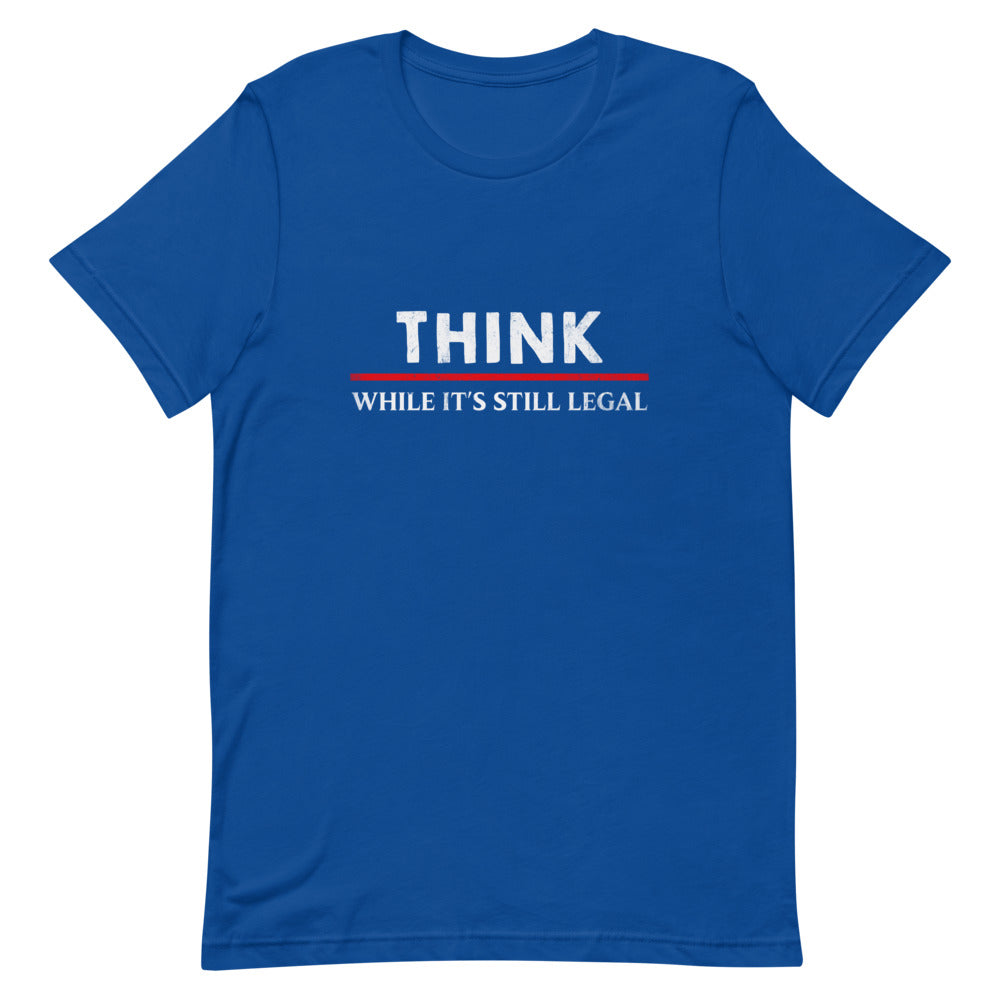 Think While It's Still Legal Tee