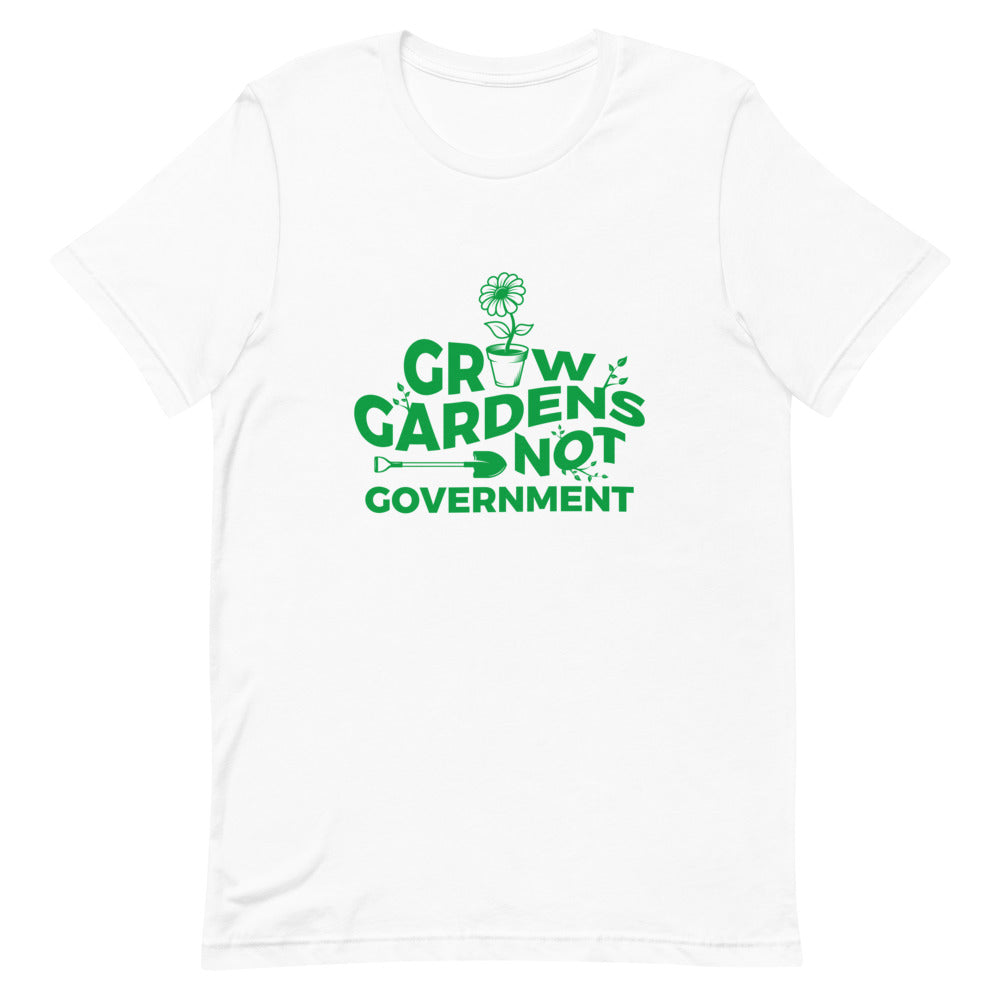 Grow Gardens, Not Government Tee