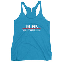 Load image into Gallery viewer, Think While Its Still Legal Women&#39;s Racerback Tank Top
